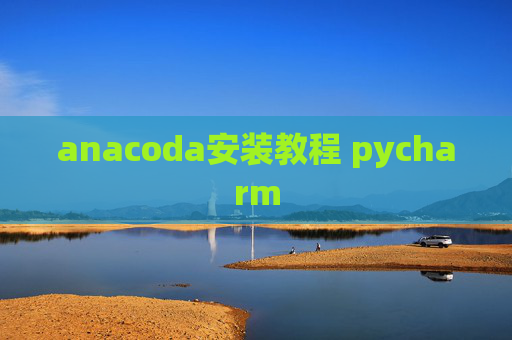 anacoda安装教程 pycharm